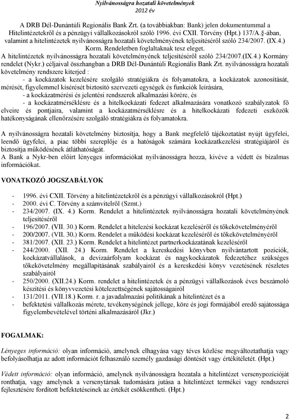 A hitelintézetek nyilvánosságra hozatali követelményének teljesítéséről szóló 234/2007.(IX.4.) Kormány rendelet (Nykr.) céljaival összhangban a DRB Dél-Dunántúli Regionális Bank Zrt.