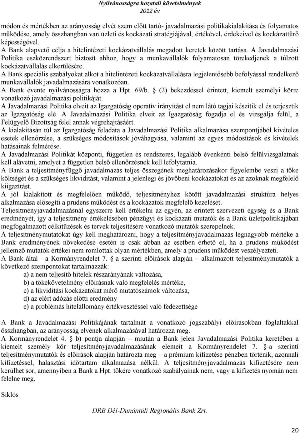 A Javadalmazási Politika eszközrendszert biztosít ahhoz, hogy a munkavállalók folyamatosan törekedjenek a túlzott kockázatvállalás elkerülésére.