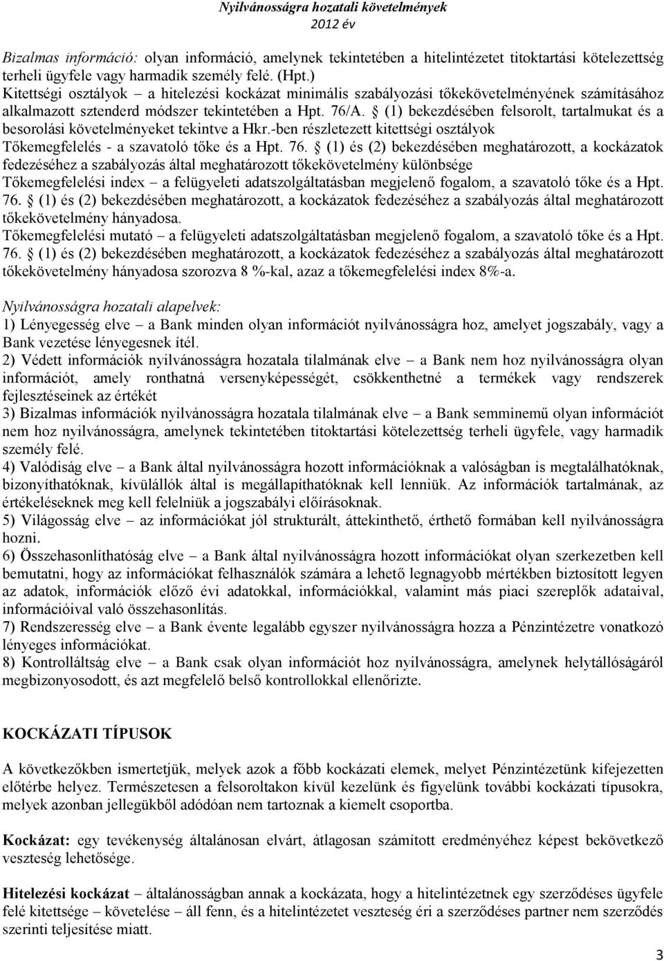 (1) bekezdésében felsorolt, tartalmukat és a besorolási követelményeket tekintve a Hkr.-ben részletezett kitettségi osztályok Tőkemegfelelés - a szavatoló tőke és a Hpt. 76.