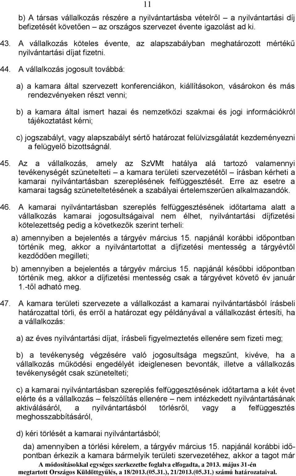 A vállalkozás jogosult továbbá: a) a kamara által szervezett konferenciákon, kiállításokon, vásárokon és más rendezvényeken részt venni; b) a kamara által ismert hazai és nemzetközi szakmai és jogi