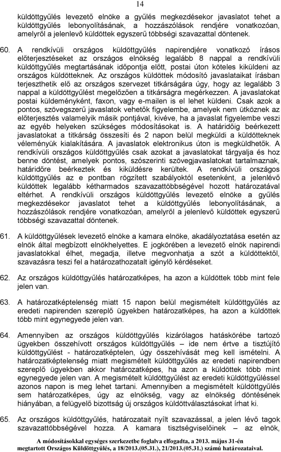 A rendkívüli országos küldöttgyűlés napirendjére vonatkozó írásos előterjesztéseket az országos elnökség legalább 8 nappal a rendkívüli küldöttgyűlés megtartásának időpontja előtt, postai úton