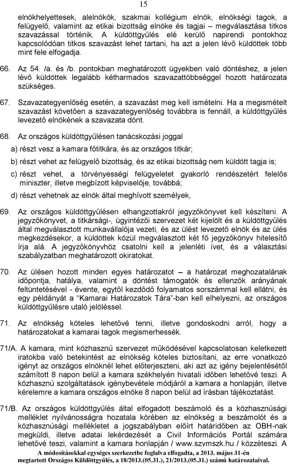 pontokban meghatározott ügyekben való döntéshez, a jelen lévő küldöttek legalább kétharmados szavazattöbbséggel hozott határozata szükséges. 67.