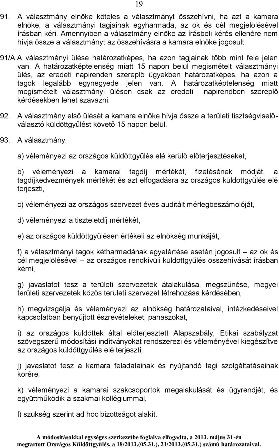 A választmányi ülése határozatképes, ha azon tagjainak több mint fele jelen van.