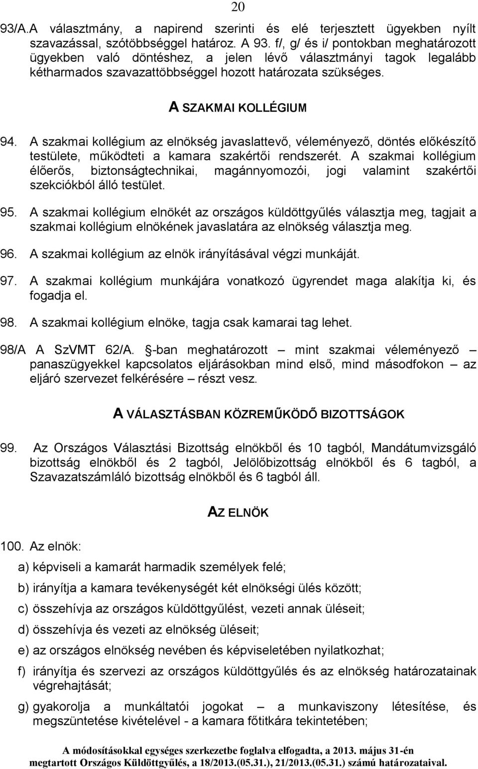 A szakmai kollégium az elnökség javaslattevő, véleményező, döntés előkészítő testülete, működteti a kamara szakértői rendszerét.