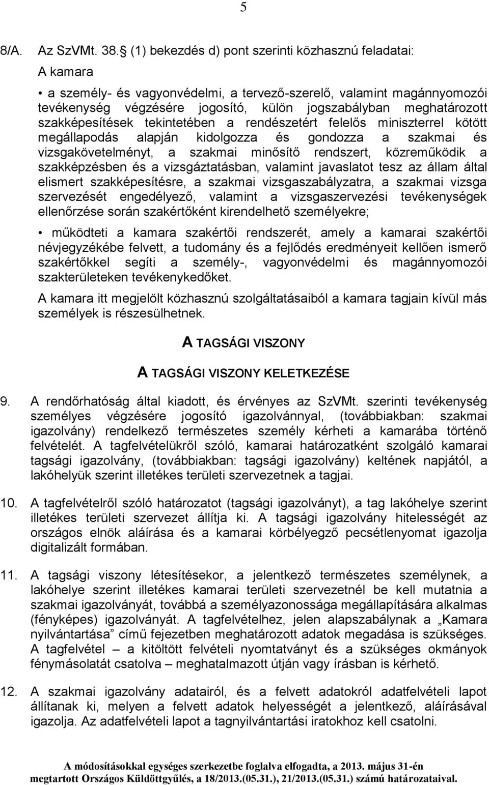 szakképesítések tekintetében a rendészetért felelős miniszterrel kötött megállapodás alapján kidolgozza és gondozza a szakmai és vizsgakövetelményt, a szakmai minősítő rendszert, közreműködik a