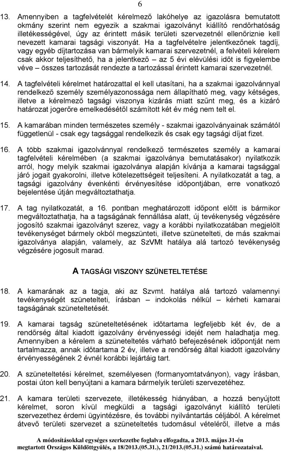Ha a tagfelvételre jelentkezőnek tagdíj, vagy egyéb díjtartozása van bármelyik kamarai szervezetnél, a felvételi kérelem csak akkor teljesíthető, ha a jelentkező az 5 évi elévülési időt is figyelembe