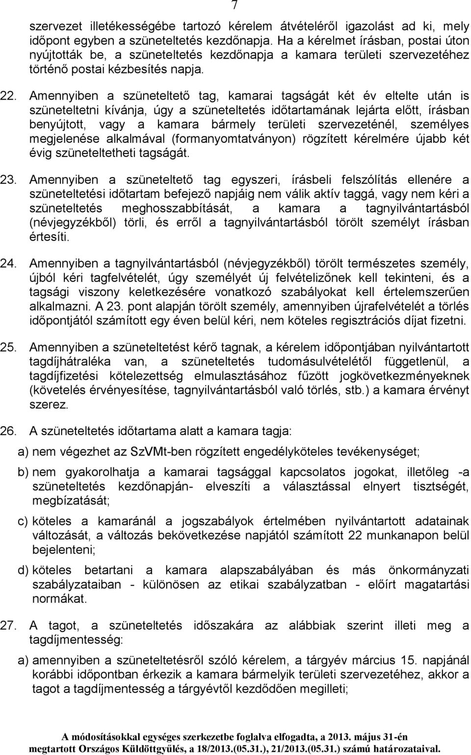 Amennyiben a szüneteltető tag, kamarai tagságát két év eltelte után is szüneteltetni kívánja, úgy a szüneteltetés időtartamának lejárta előtt, írásban benyújtott, vagy a kamara bármely területi