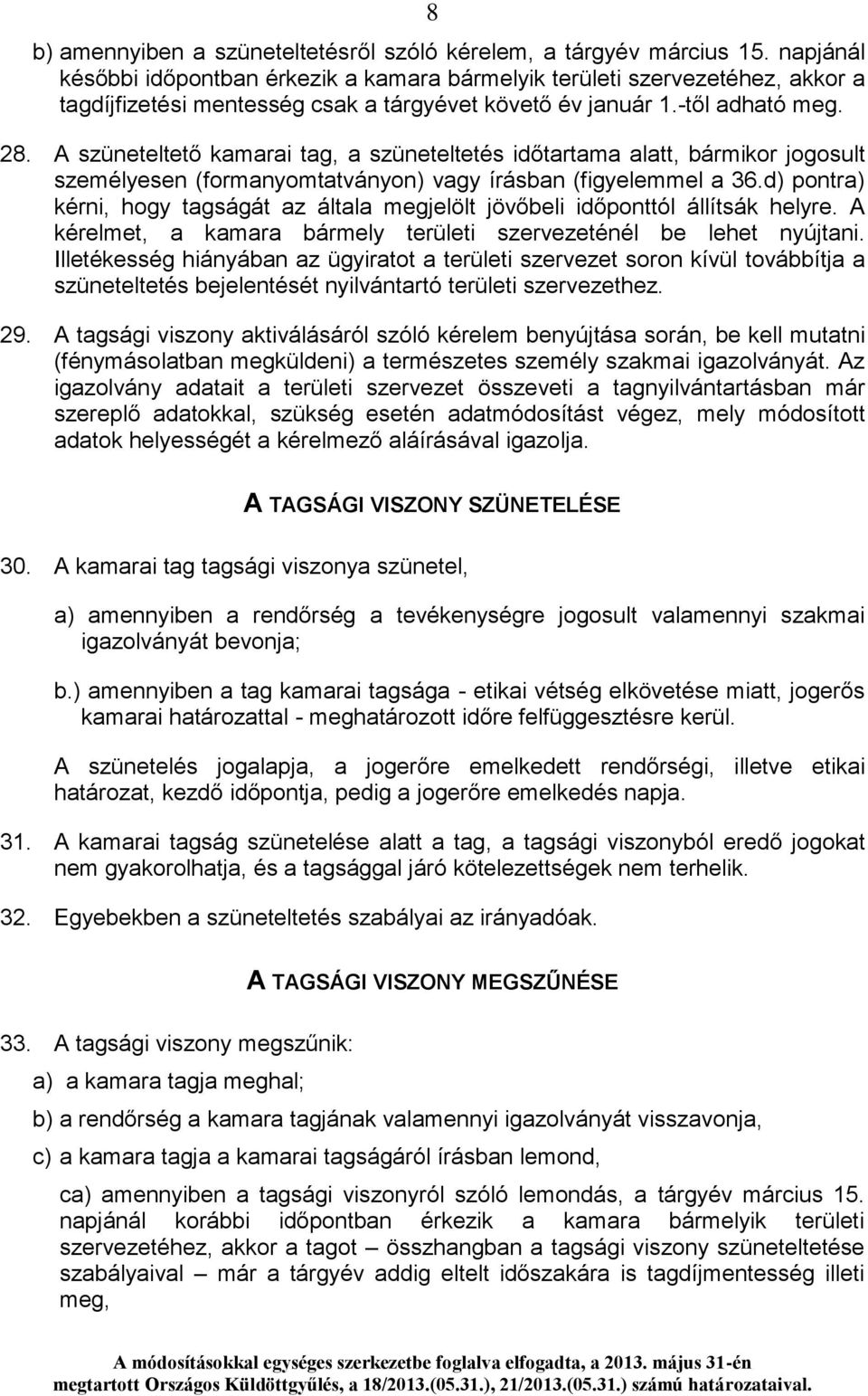 A szüneteltető kamarai tag, a szüneteltetés időtartama alatt, bármikor jogosult személyesen (formanyomtatványon) vagy írásban (figyelemmel a 36.
