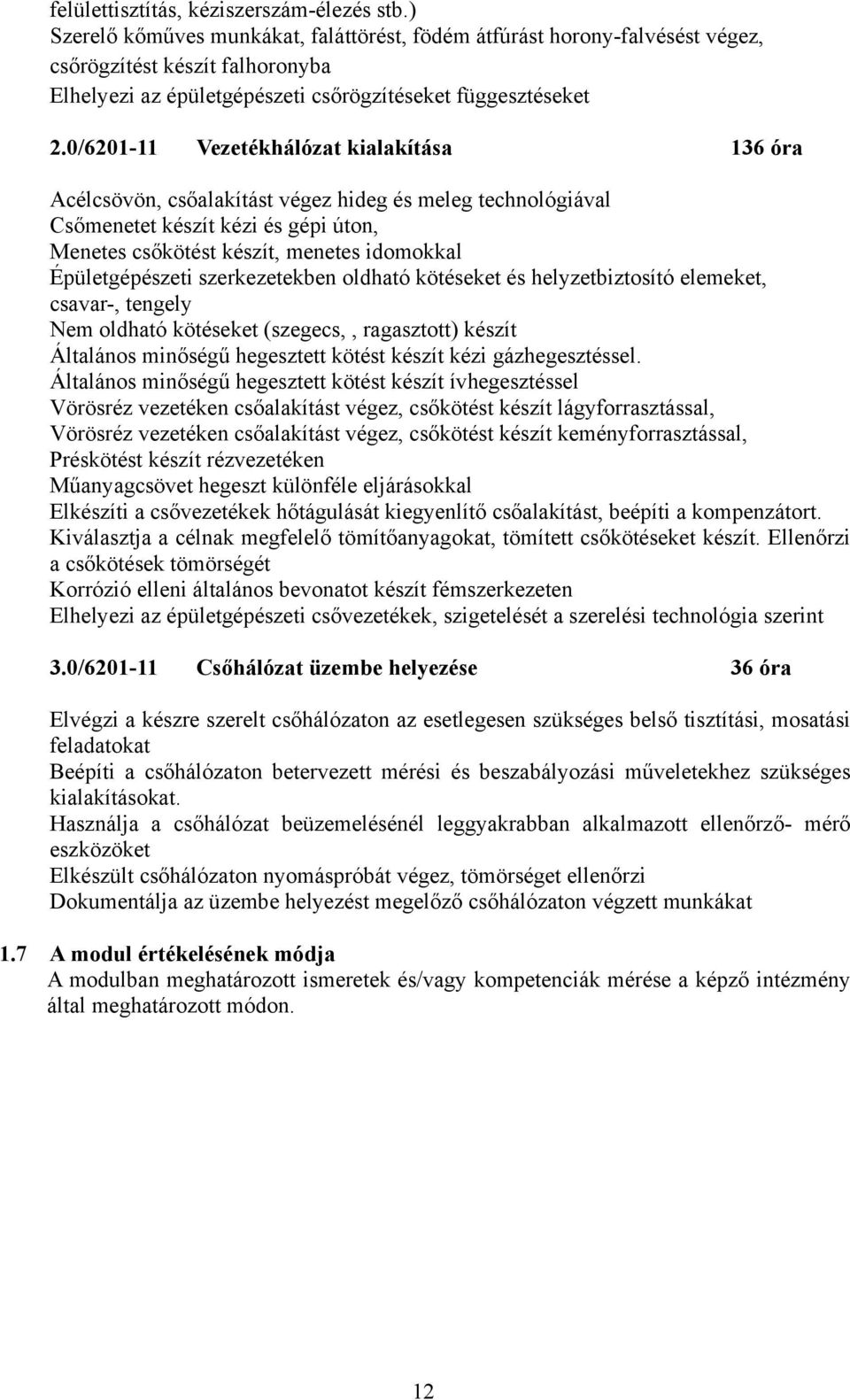 0/6201-11 Vezetékhálózat kialakítása 136 óra Acélcsövön, csőalakítást végez hideg és meleg technológiával Csőmenetet készít kézi és gépi úton, Menetes csőkötést készít, menetes idomokkal