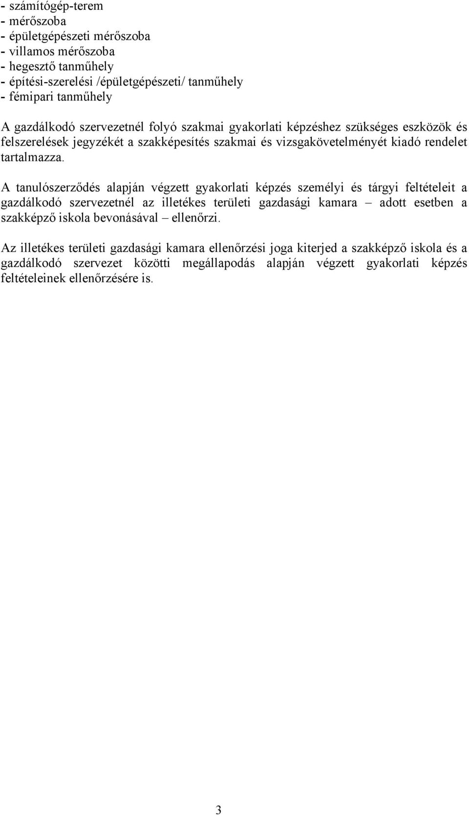 A tanulószerződés alapján végzett gyakorlati képzés személyi és tárgyi feltételeit a gazdálkodó szervezetnél az illetékes területi gazdasági kamara adott esetben a szakképző iskola