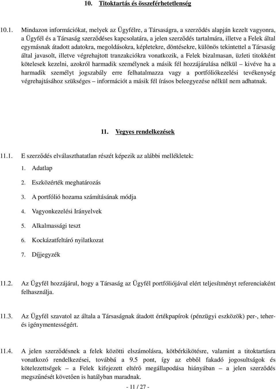 vonatkozik, a Felek bizalmasan, üzleti titokként kötelesek kezelni, azokról harmadik személynek a másik fél hozzájárulása nélkül kivéve ha a harmadik személyt jogszabály erre felhatalmazza vagy a