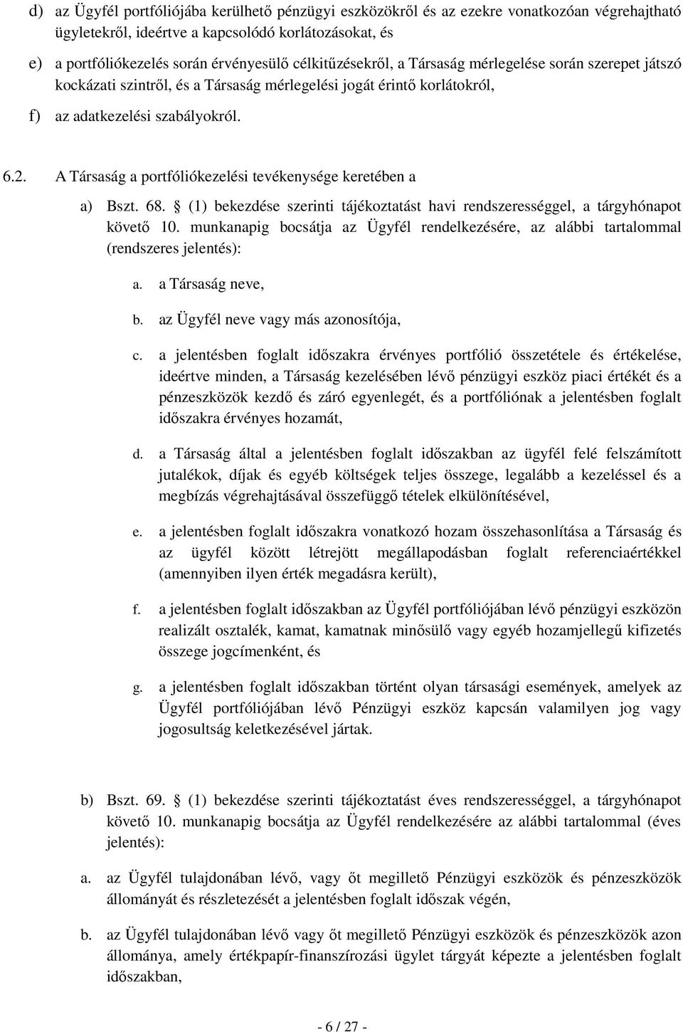 A Társaság a portfóliókezelési tevékenysége keretében a a) Bszt. 68. (1) bekezdése szerinti tájékoztatást havi rendszerességgel, a tárgyhónapot követő 10.