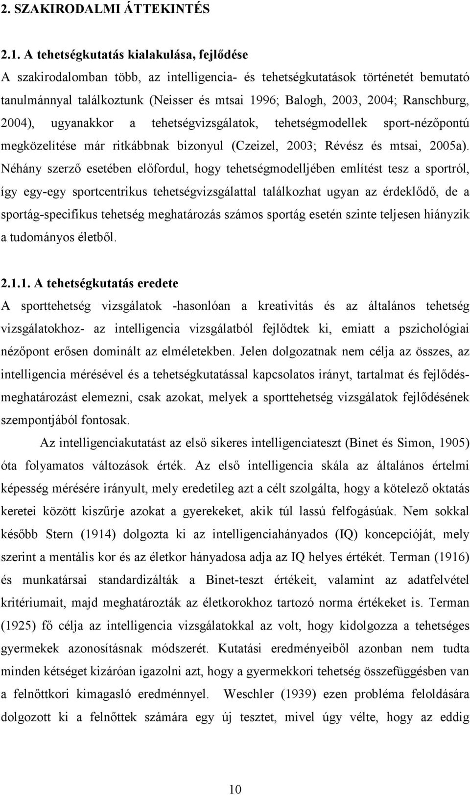 Ranschburg, 2004), ugyanakkor a tehetségvizsgálatok, tehetségmodellek sport-nézőpontú megközelítése már ritkábbnak bizonyul (Czeizel, 2003; Révész és mtsai, 2005a).