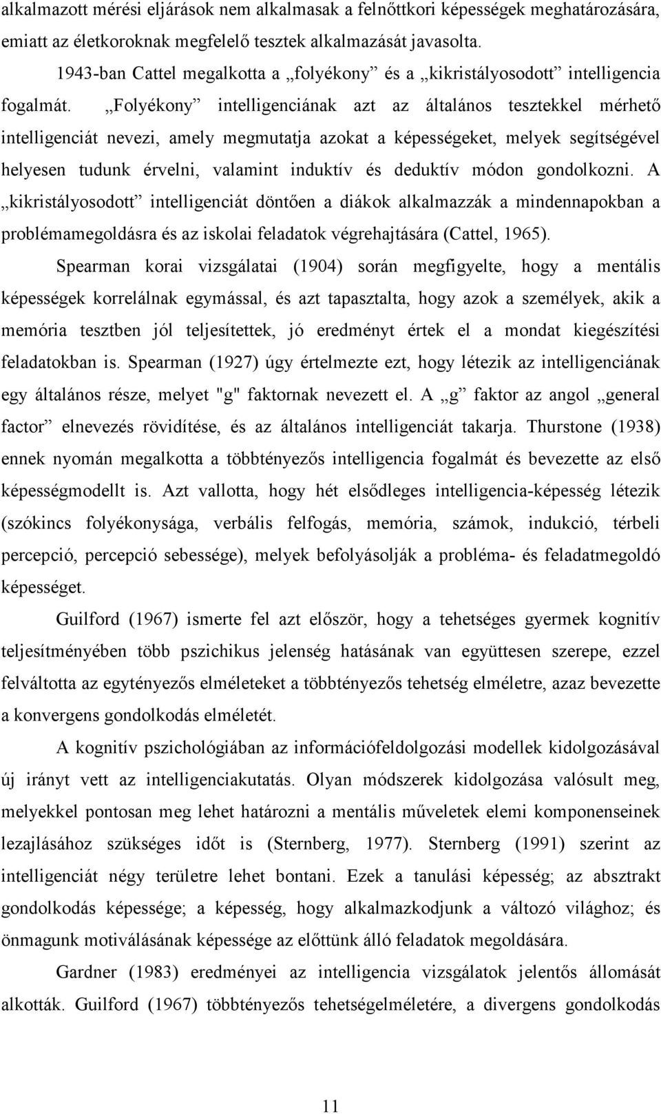 Folyékony intelligenciának azt az általános tesztekkel mérhető intelligenciát nevezi, amely megmutatja azokat a képességeket, melyek segítségével helyesen tudunk érvelni, valamint induktív és