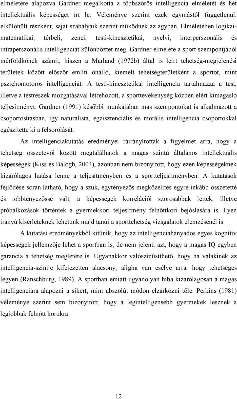 Elméletében logikaimatematikai, térbeli, zenei, testi-kinesztetikai, nyelvi, interperszonális és intraperszonális intelligenciát különböztet meg.