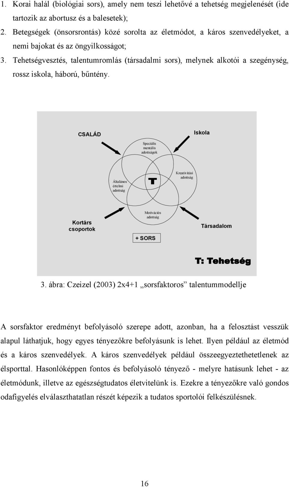 Tehetségvesztés, talentumromlás (társadalmi sors), melynek alkotói a szegénység, rossz iskola, háború, bűntény.