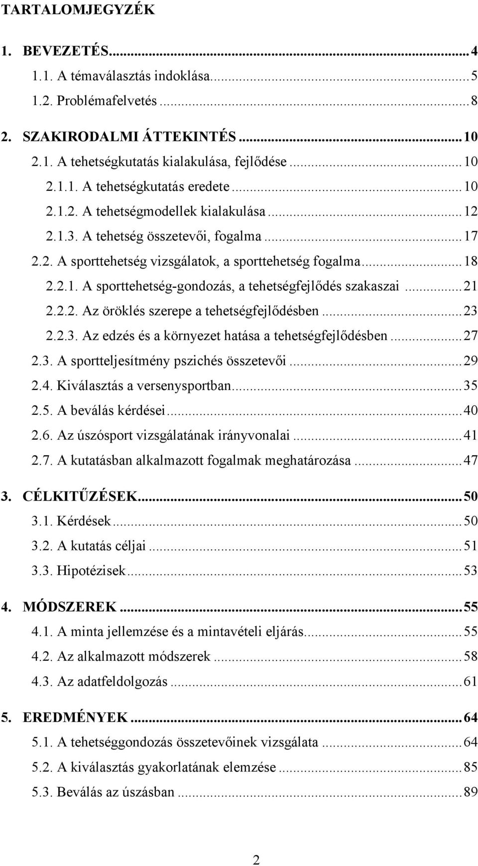 ..21 2.2.2. Az öröklés szerepe a tehetségfejlődésben...23 2.2.3. Az edzés és a környezet hatása a tehetségfejlődésben...27 2.3. A sportteljesítmény pszichés összetevői...29 2.4.