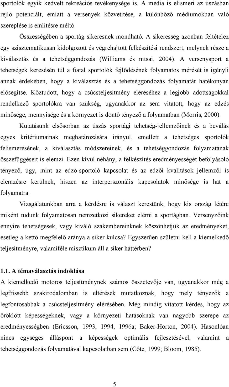 A sikeresség azonban feltételez egy szisztematikusan kidolgozott és végrehajtott felkészítési rendszert, melynek része a kiválasztás és a tehetséggondozás (Williams és mtsai, 2004).