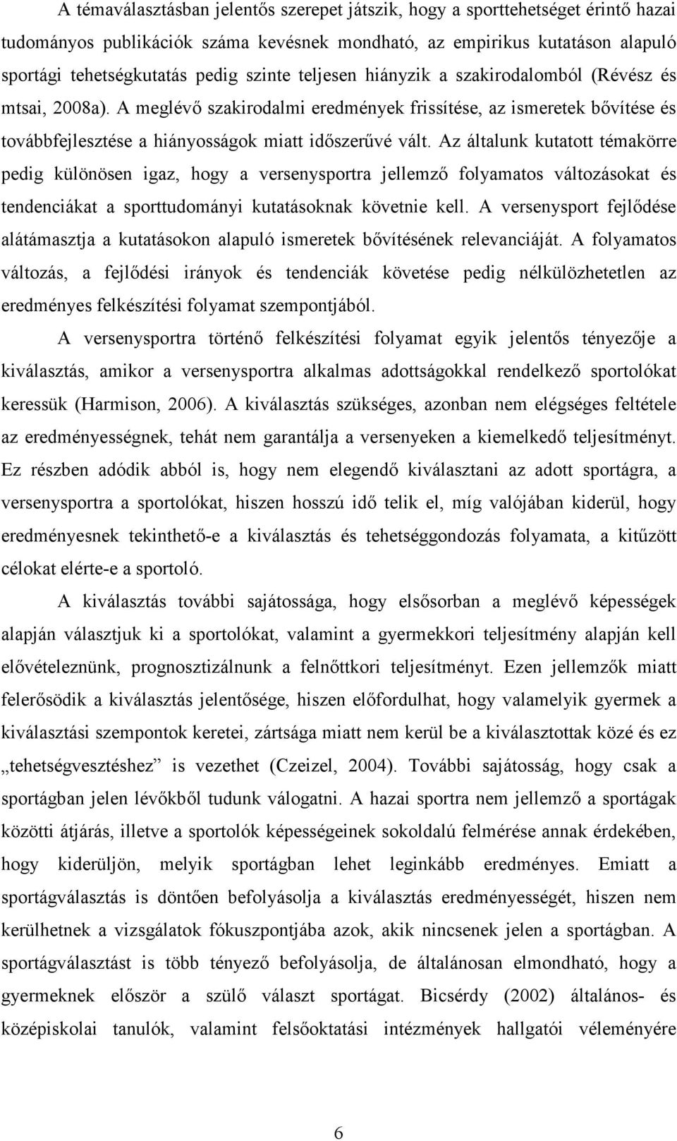 Az általunk kutatott témakörre pedig különösen igaz, hogy a versenysportra jellemző folyamatos változásokat és tendenciákat a sporttudományi kutatásoknak követnie kell.