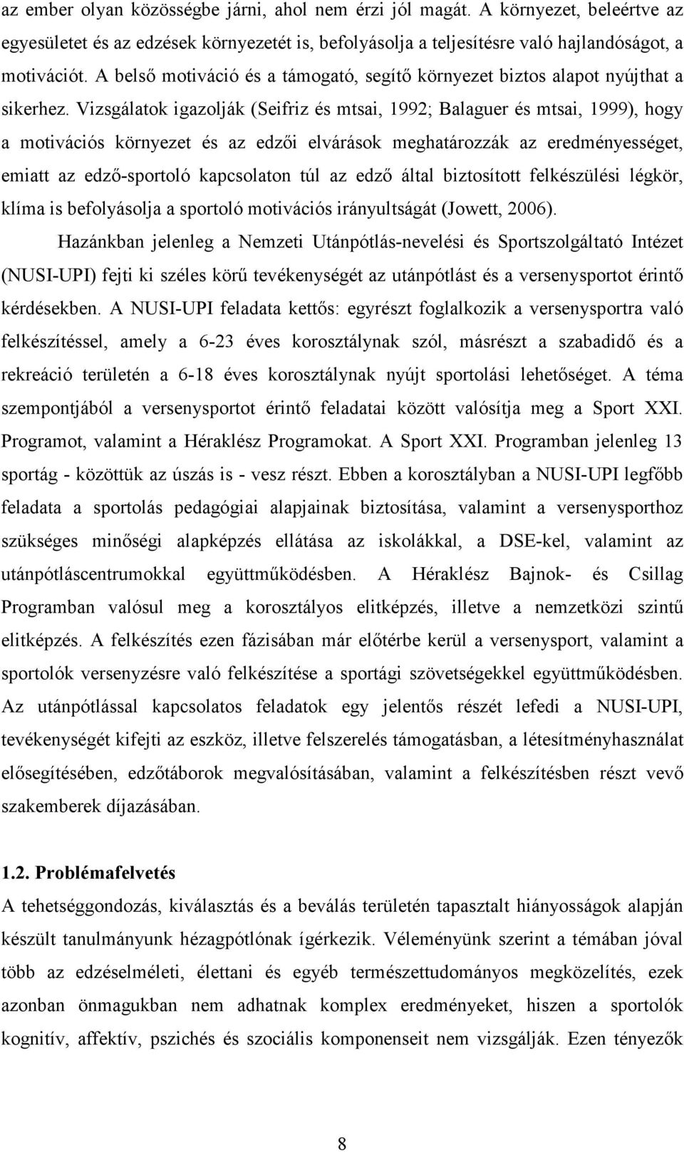 Vizsgálatok igazolják (Seifriz és mtsai, 1992; Balaguer és mtsai, 1999), hogy a motivációs környezet és az edzői elvárások meghatározzák az eredményességet, emiatt az edző-sportoló kapcsolaton túl az