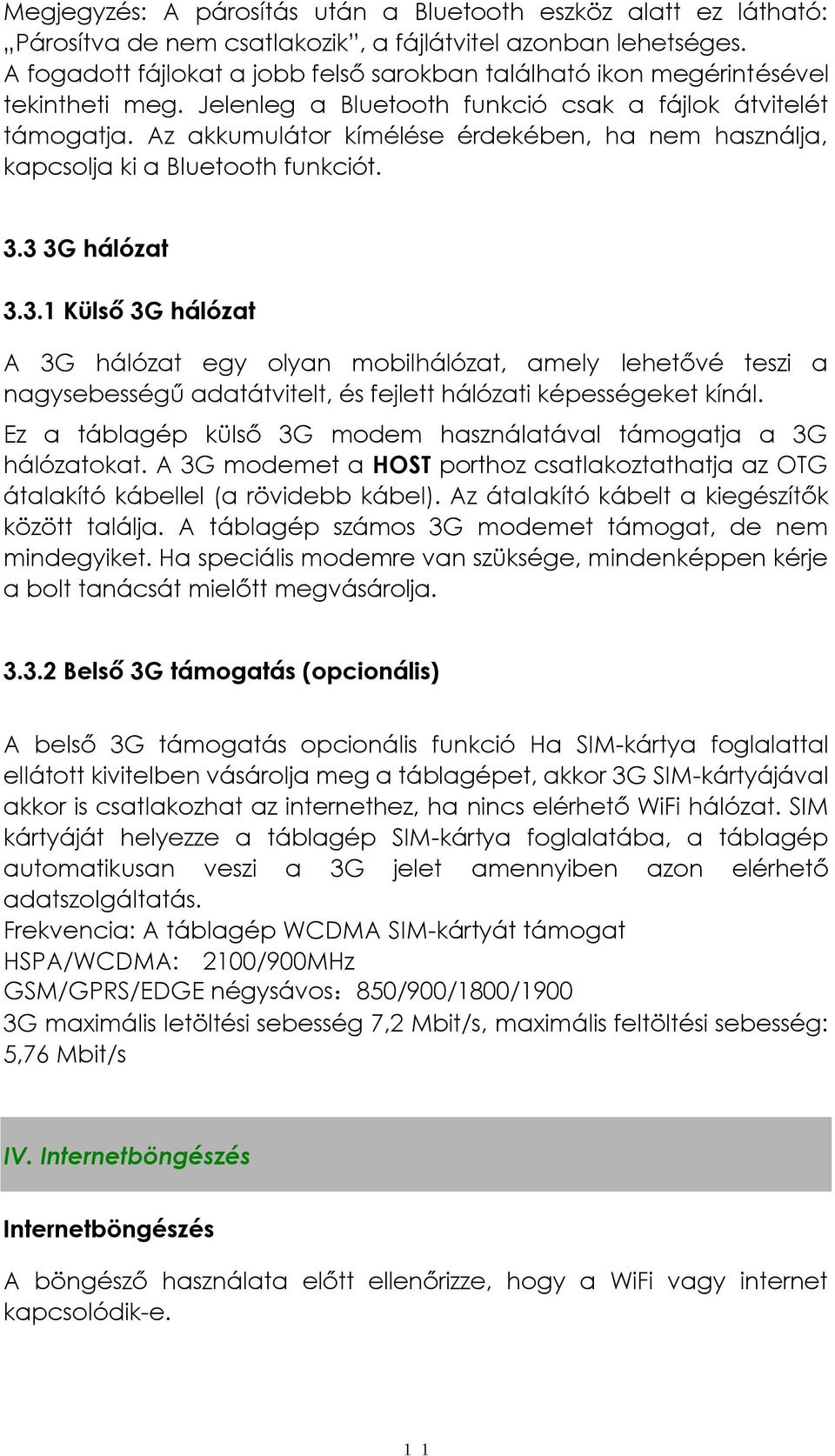Az akkumulátor kímélése érdekében, ha nem használja, kapcsolja ki a Bluetooth funkciót. 3.