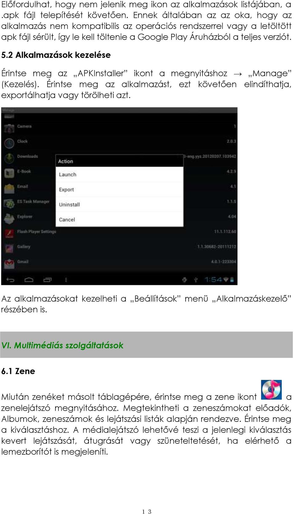 2 Alkalmazások kezelése Érintse meg az APKInstaller ikont a megnyitáshoz Manage (Kezelés). Érintse meg az alkalmazást, ezt követően elindíthatja, exportálhatja vagy törölheti azt.