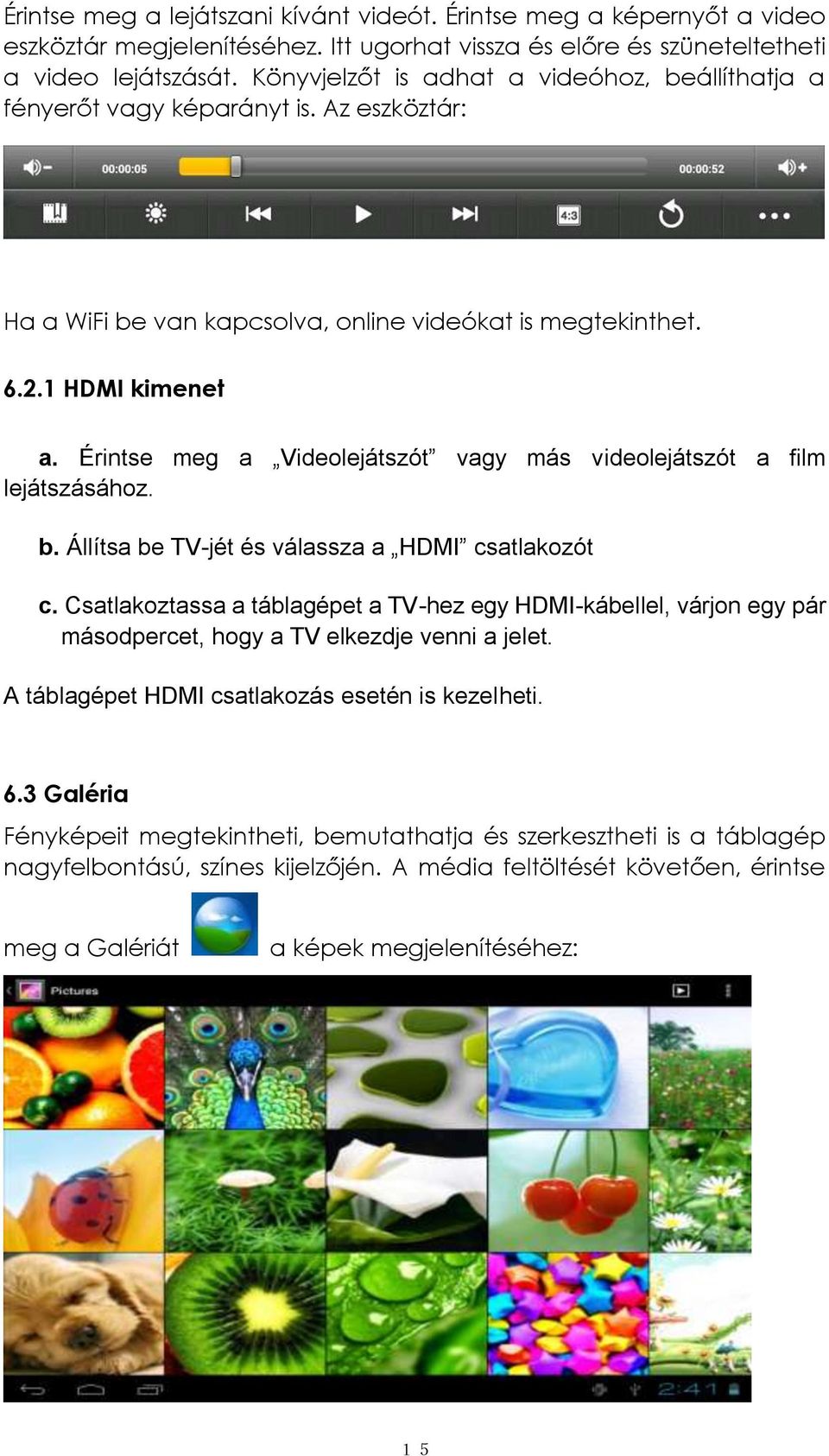 Érintse meg a Videolejátszót vagy más videolejátszót a film lejátszásához. b. Állítsa be TV-jét és válassza a HDMI csatlakozót c.