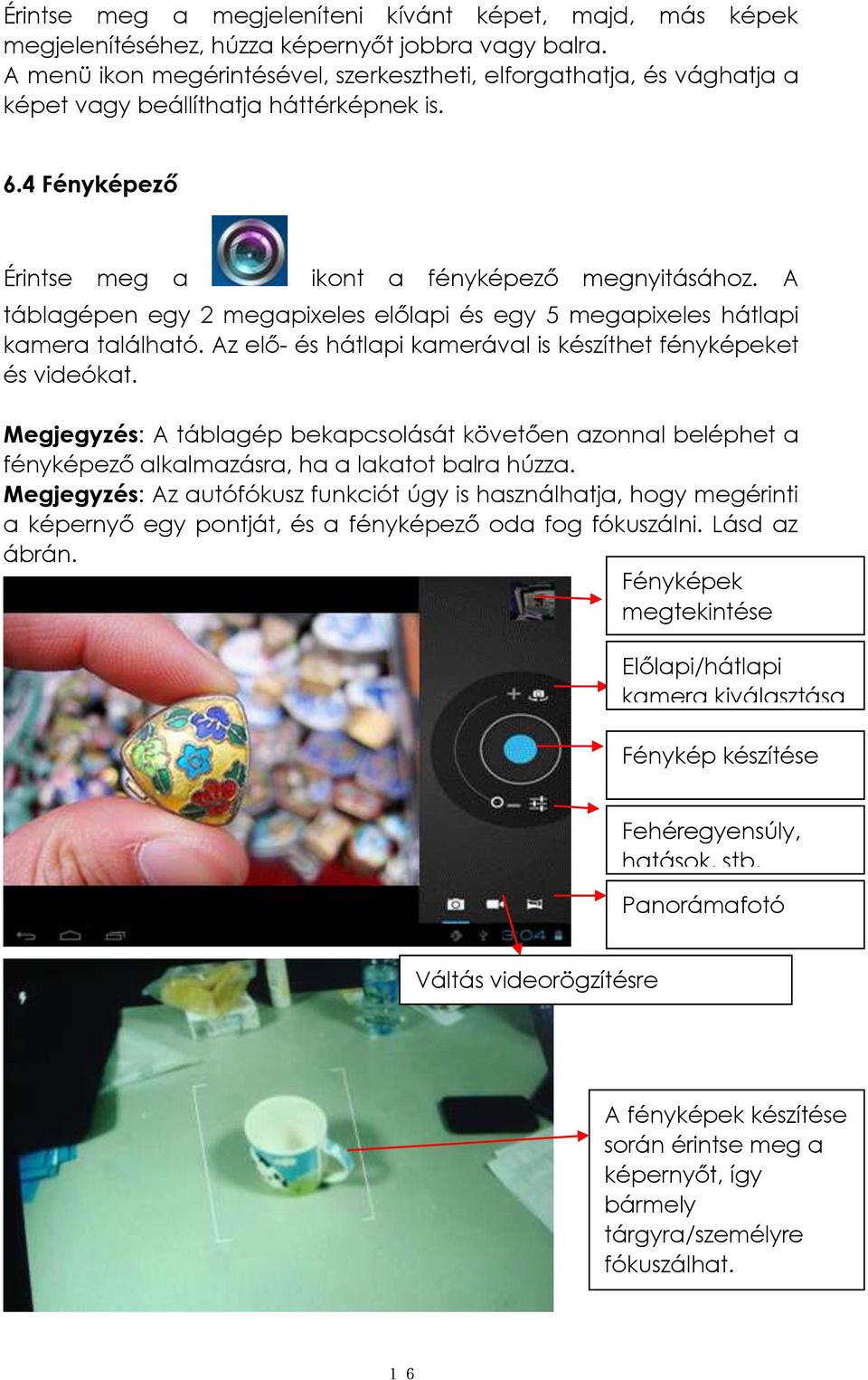 A táblagépen egy 2 megapixeles előlapi és egy 5 megapixeles hátlapi kamera található. Az elő- és hátlapi kamerával is készíthet fényképeket és videókat.