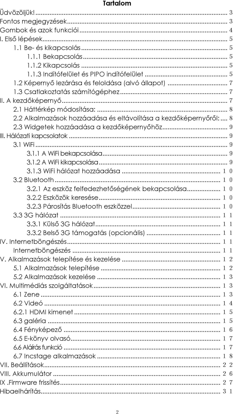 2 Alkalmazások hozzáadása és eltávolítása a kezdőképernyőről:... 8 2.3 Widgetek hozzáadása a kezdőképernyőhöz... 9 III. Hálózati kapcsolatok... 9 3.1 WiFi... 9 3.1.1 A WiFi bekapcsolása... 9 3.1.2 A WiFi kikapcsolása.