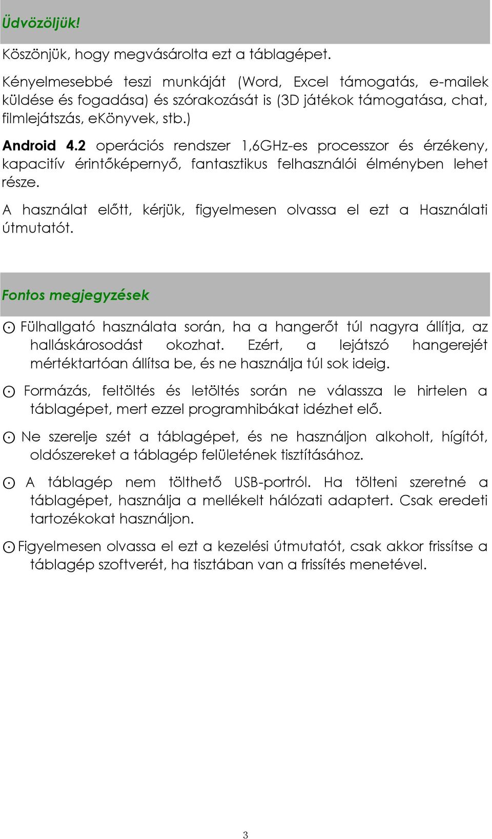 2 operációs rendszer 1,6GHz-es processzor és érzékeny, kapacitív érintőképernyő, fantasztikus felhasználói élményben lehet része.