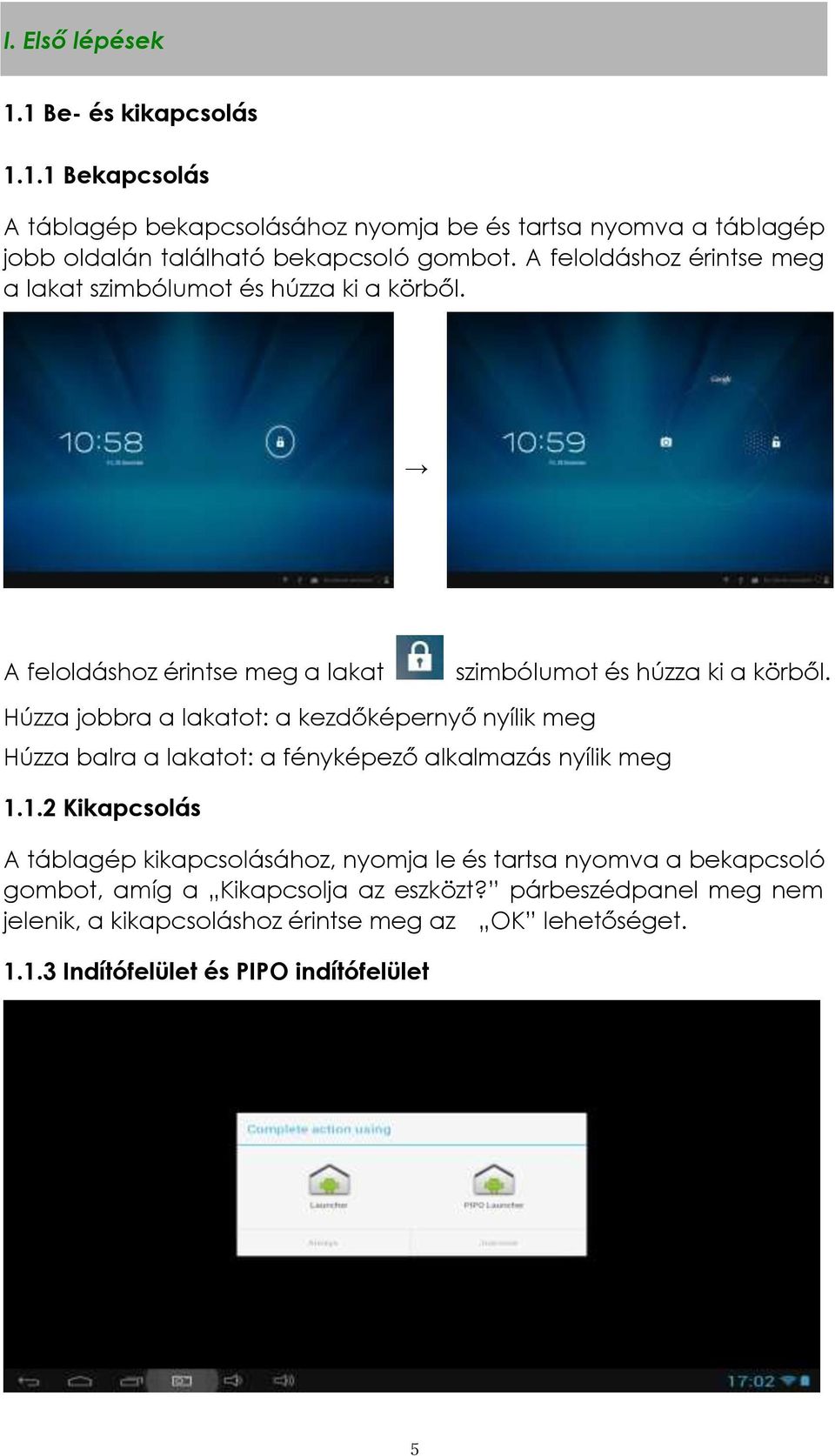 Húzza jobbra a lakatot: a kezdőképernyő nyílik meg Húzza balra a lakatot: a fényképező alkalmazás nyílik meg 1.