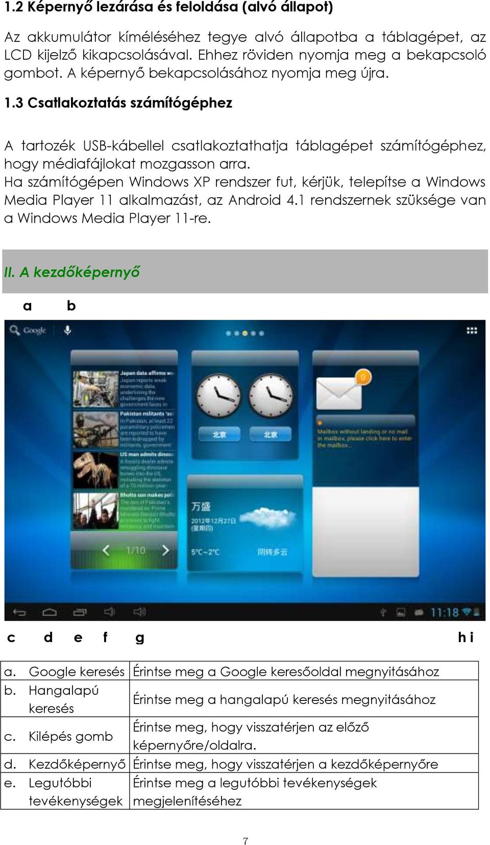 Ha számítógépen Windows XP rendszer fut, kérjük, telepítse a Windows Media Player 11 alkalmazást, az Android 4.1 rendszernek szüksége van a Windows Media Player 11-re. II.