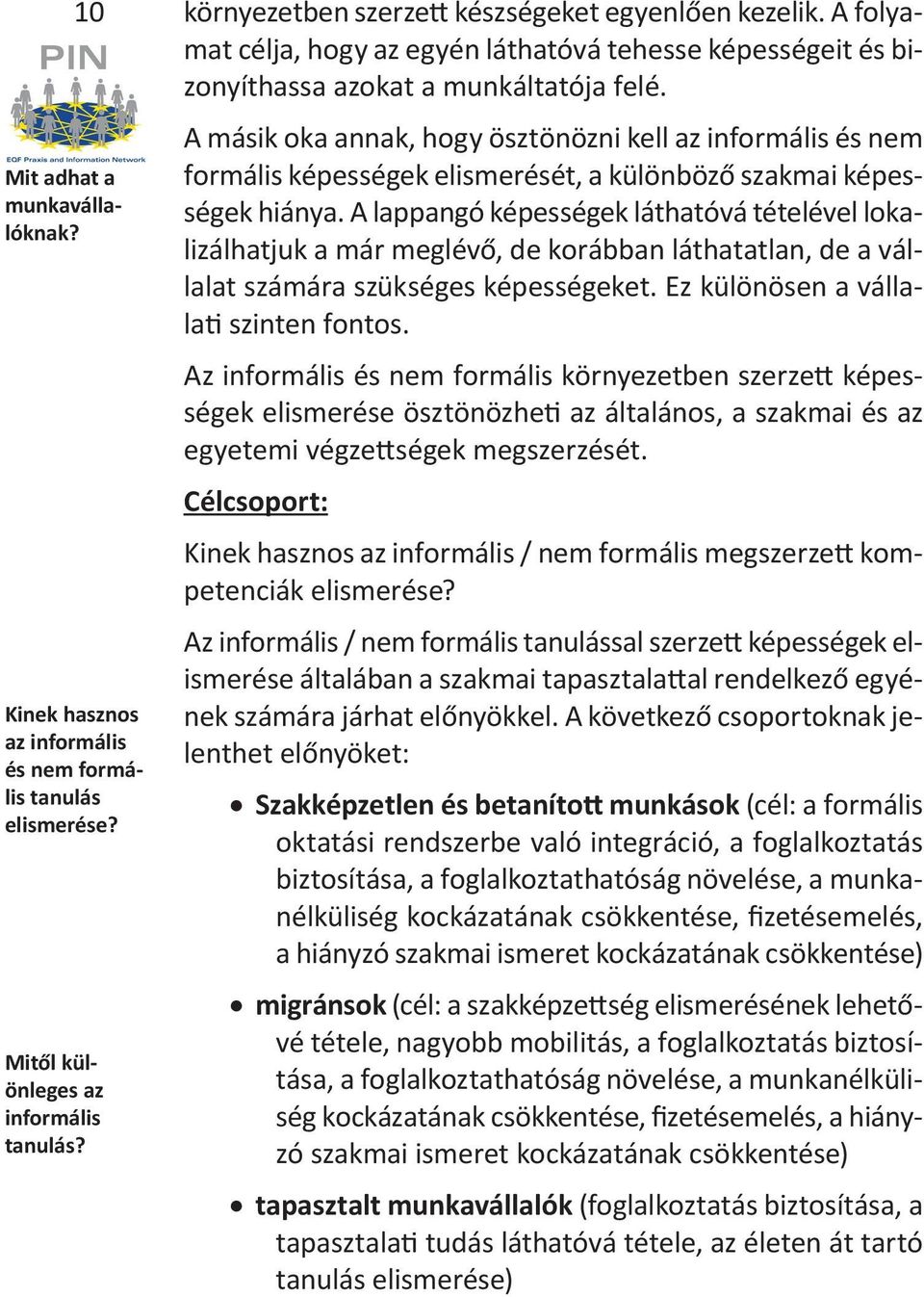 A másik oka annak, hogy ösztönözni kell az informális és nem formális képességek elismerését, a különböző szakmai képességek hiánya.