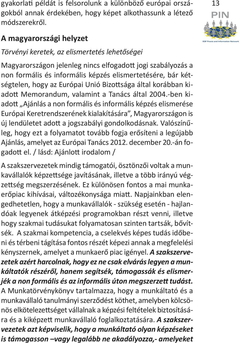 kétségtelen, hogy az Európai Unió Bizottsága által korábban kiadott Memorandum, valamint a Tanács által 2004.