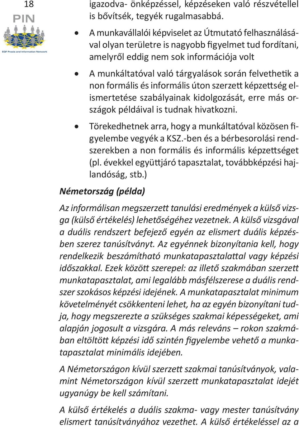 a non formális és informális úton szerzett képzettség elismertetése szabályainak kidolgozását, erre más országok példáival is tudnak hivatkozni.