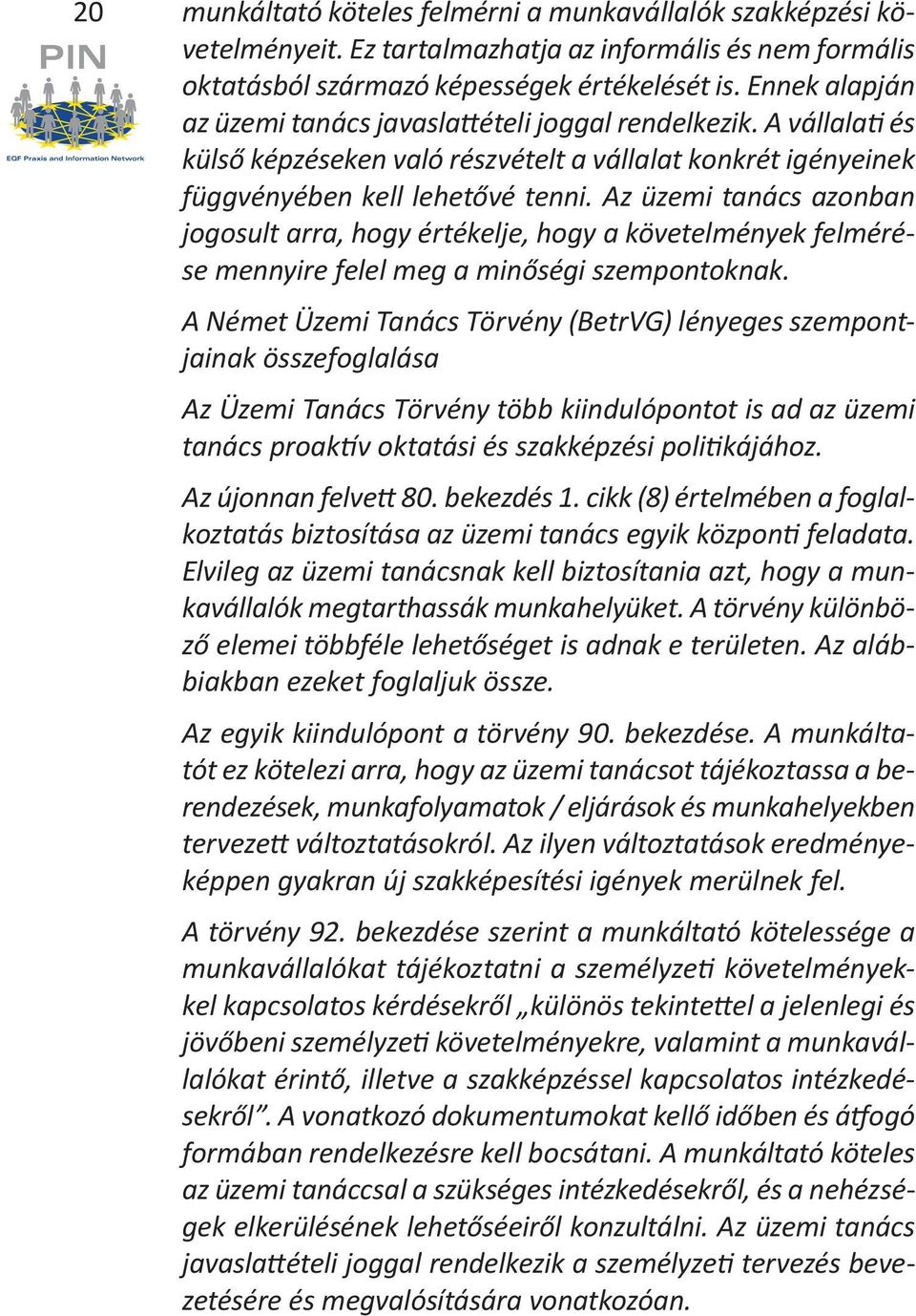 Az üzemi tanács azonban jogosult arra, hogy értékelje, hogy a követelmények felmérése mennyire felel meg a minőségi szempontoknak.