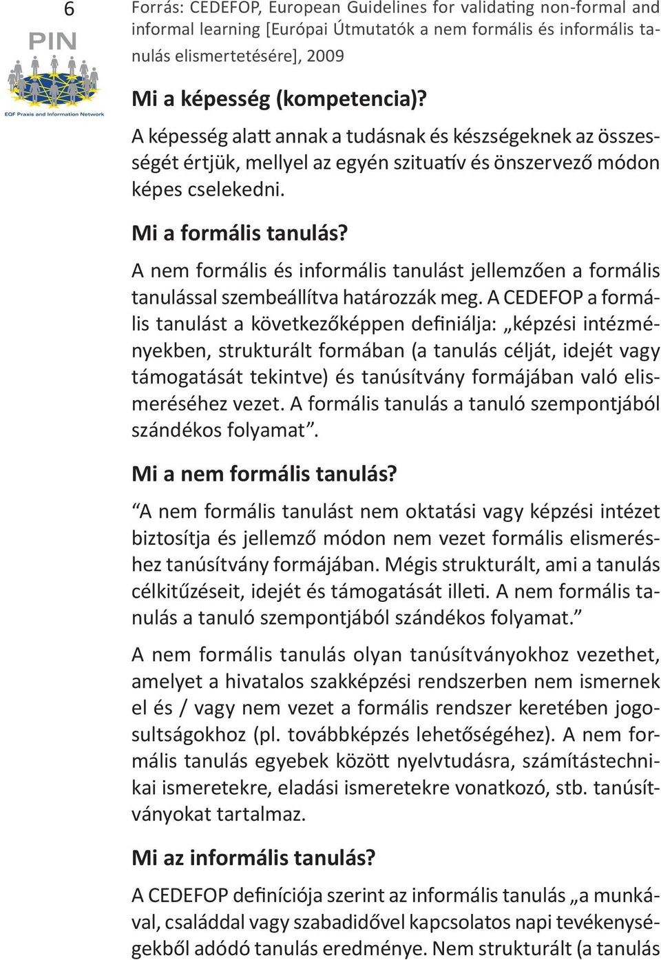 A nem formális és informális tanulást jellemzően a formális tanulással szembeállítva határozzák meg.