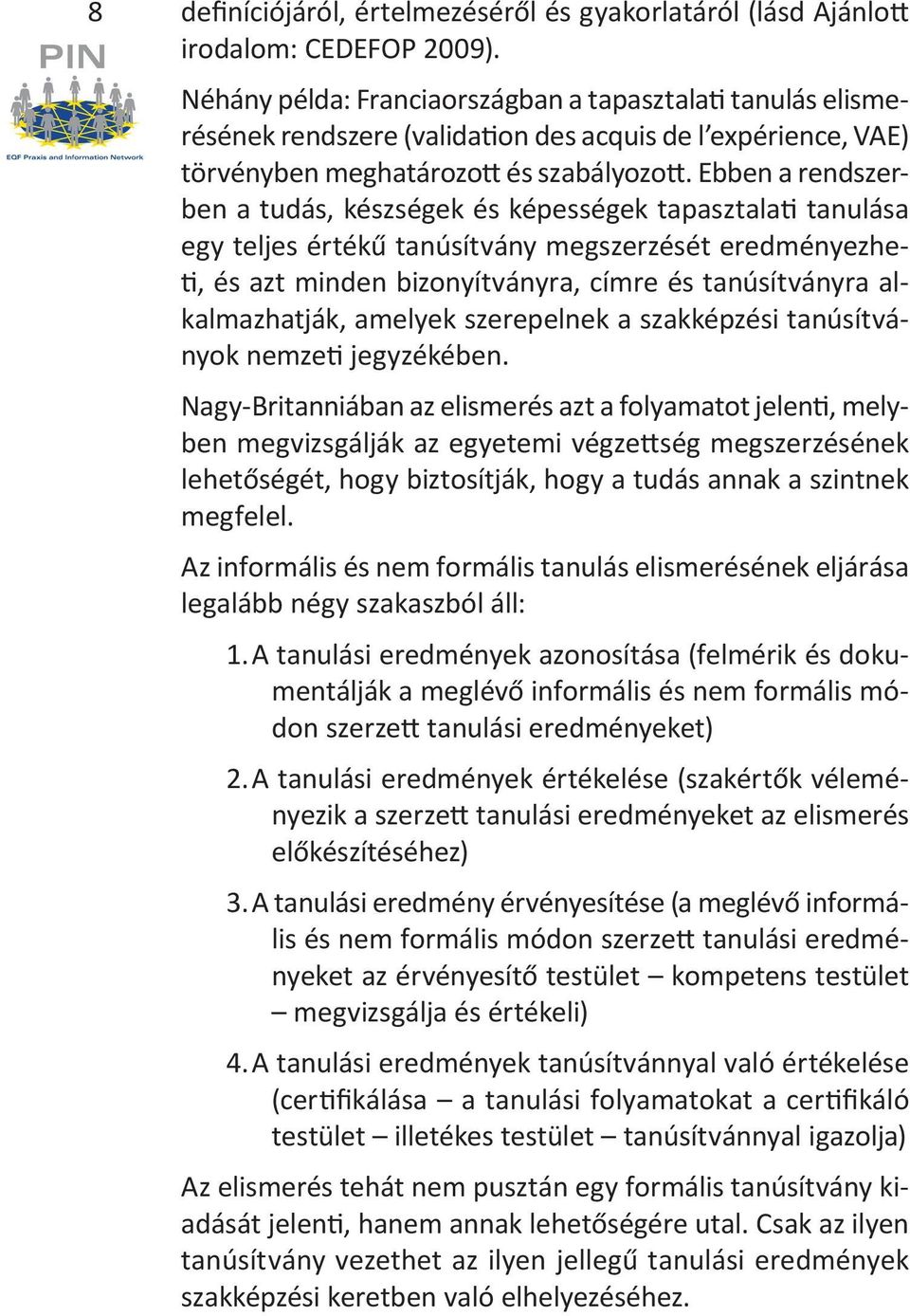 Ebben a rendszerben a tudás, készségek és képességek tapasztalati tanulása egy teljes értékű tanúsítvány megszerzését eredményezheti, és azt minden bizonyítványra, címre és tanúsítványra