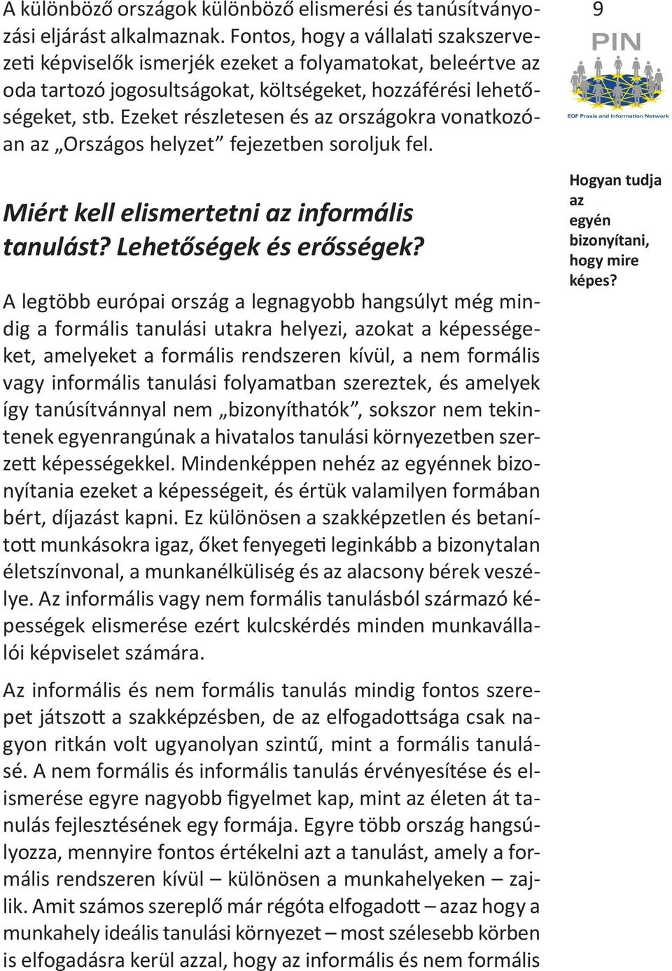 Ezeket részletesen és az országokra vonatkozóan az Országos helyzet fejezetben soroljuk fel. Miért kell elismertetni az informális tanulást? Lehetőségek és erősségek?