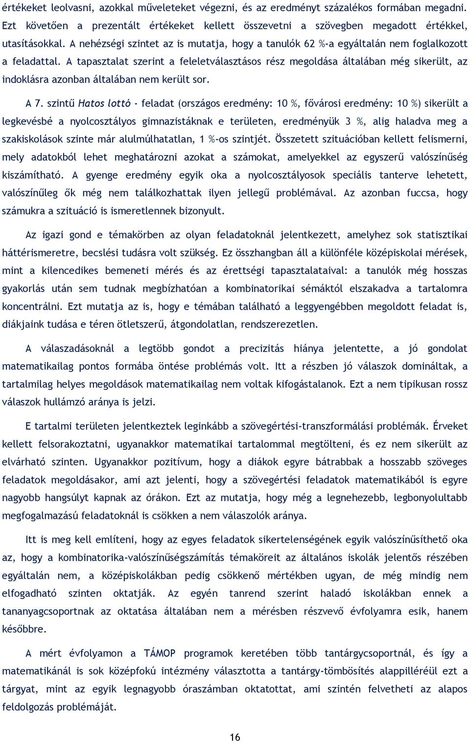 A tapasztalat szerint a feleletválasztásos rész megoldása általában még sikerült, az indoklásra azonban általában nem került sor. A 7.