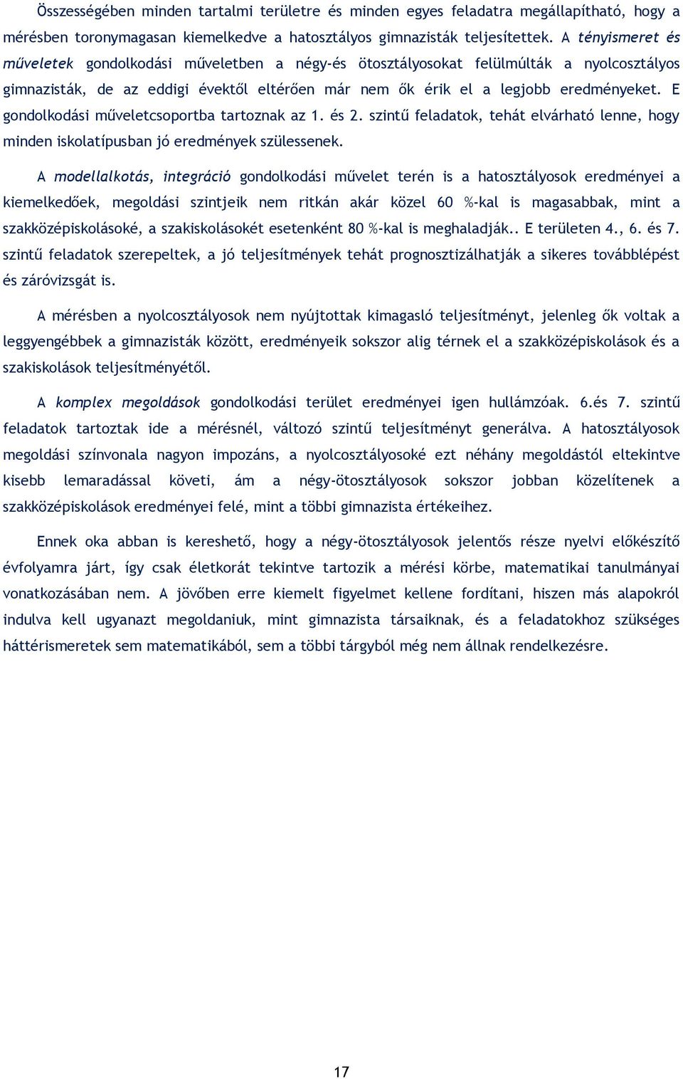 E gondolkodási műveletcsoportba tartoznak az 1. és 2. szintű feladatok, tehát elvárható lenne, hogy minden iskolatípusban jó eredmények szülessenek.