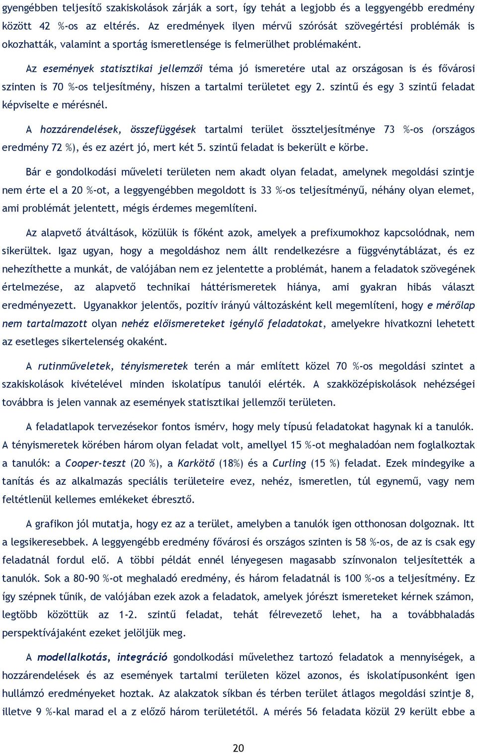 Az események statisztikai jellemzői téma jó ismeretére utal az országosan is és fővárosi szinten is 70 %-os teljesítmény, hiszen a tartalmi területet egy 2.