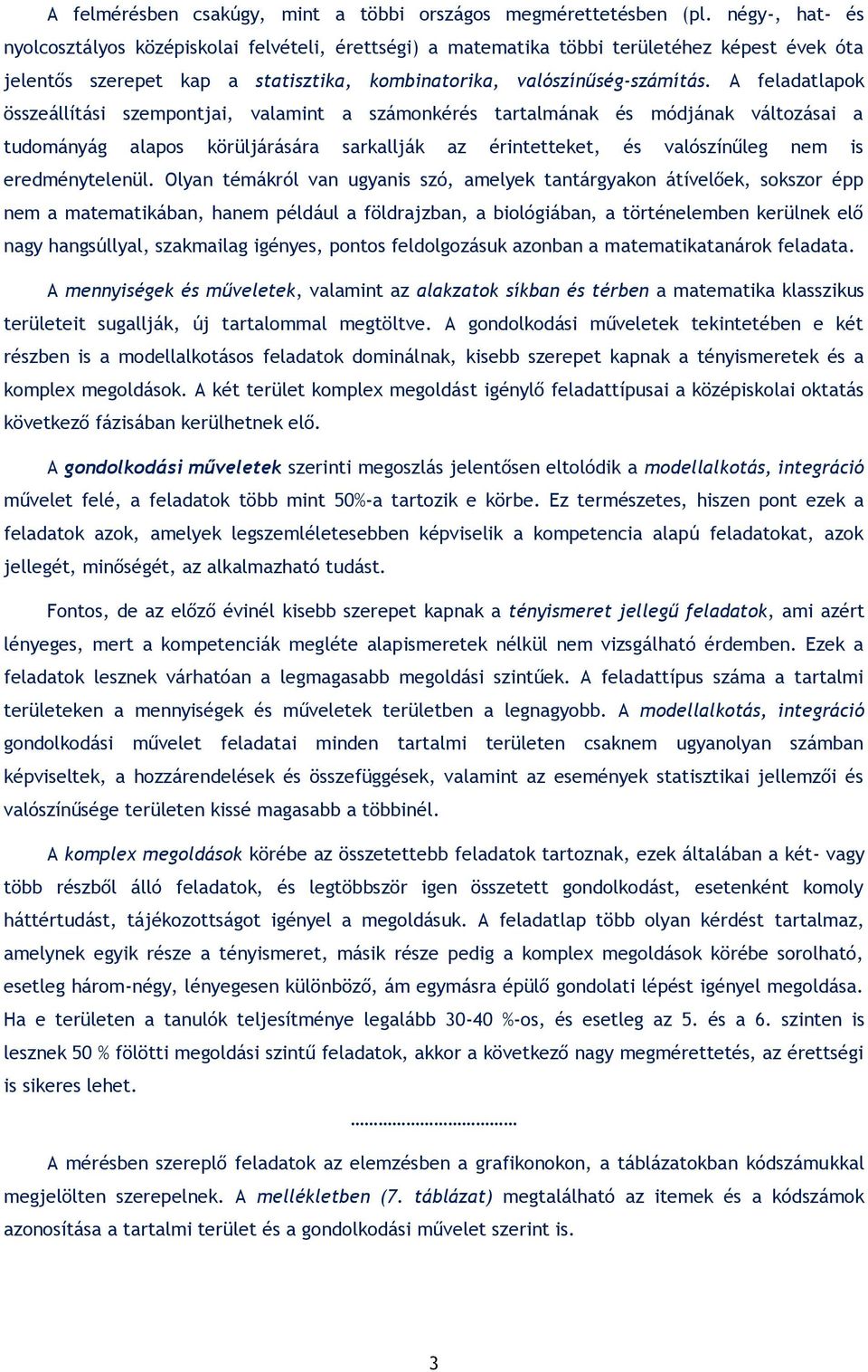 A feladatlapok összeállítási szempontjai, valamint a számonkérés tartalmának és módjának változásai a tudományág alapos körüljárására sarkallják az érintetteket, és valószínűleg nem is