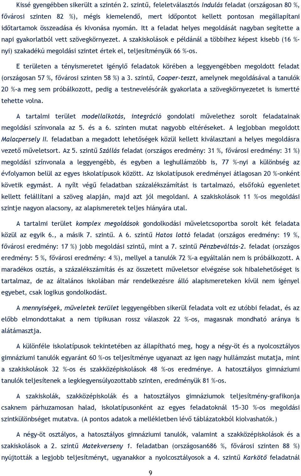 Itt a feladat helyes megoldását nagyban segítette a napi gyakorlatból vett szövegkörnyezet.