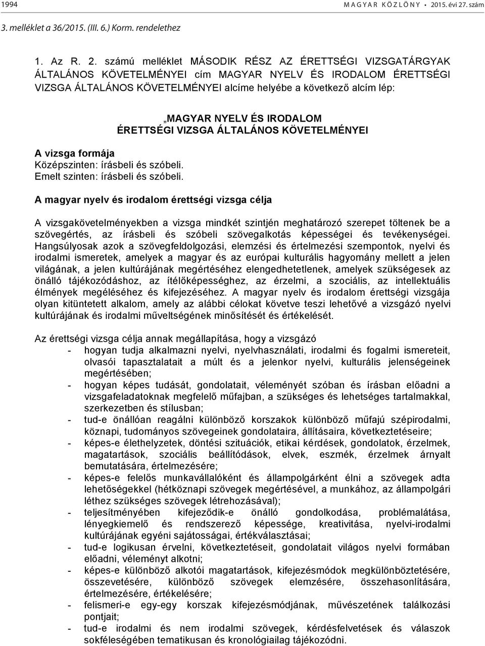 . szám 3. melléklet 3. a melléklet 36/2015. (III. a /2015. 6.) Korm. rendelethez ( ) Korm. rendelethez 1. Az R. 2.