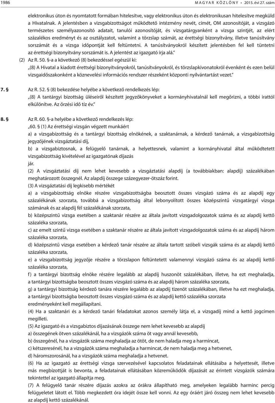elért százalékos eredményt és az osztályzatot, valamint a törzslap számát, az érettségi bizonyítvány, illetve tanúsítvány sorszámát és a vizsga időpontját kell feltüntetni.