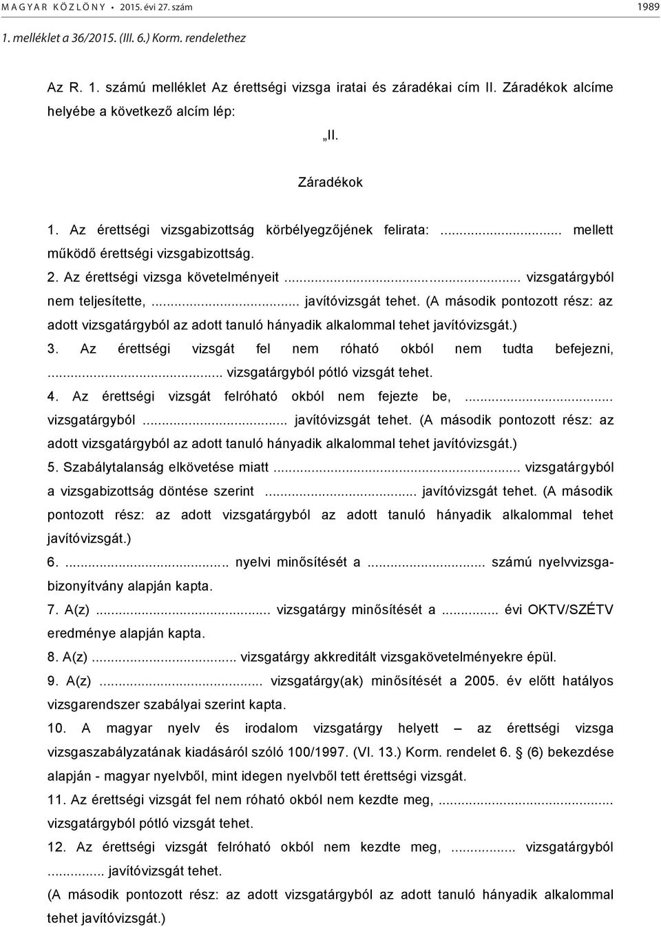Az érettségi vizsga követelményeit... vizsgatárgyból nem teljesítette,... javítóvizsgát tehet.