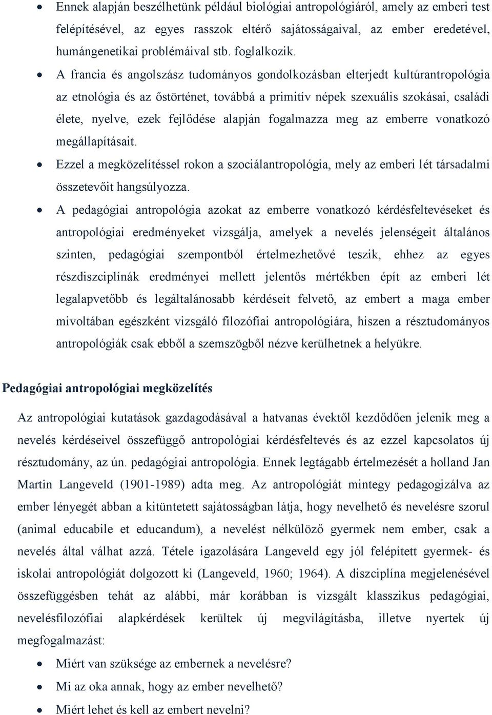 A francia és angolszász tudományos gondolkozásban elterjedt kultúrantropológia az etnológia és az őstörténet, továbbá a primitív népek szexuális szokásai, családi élete, nyelve, ezek fejlődése