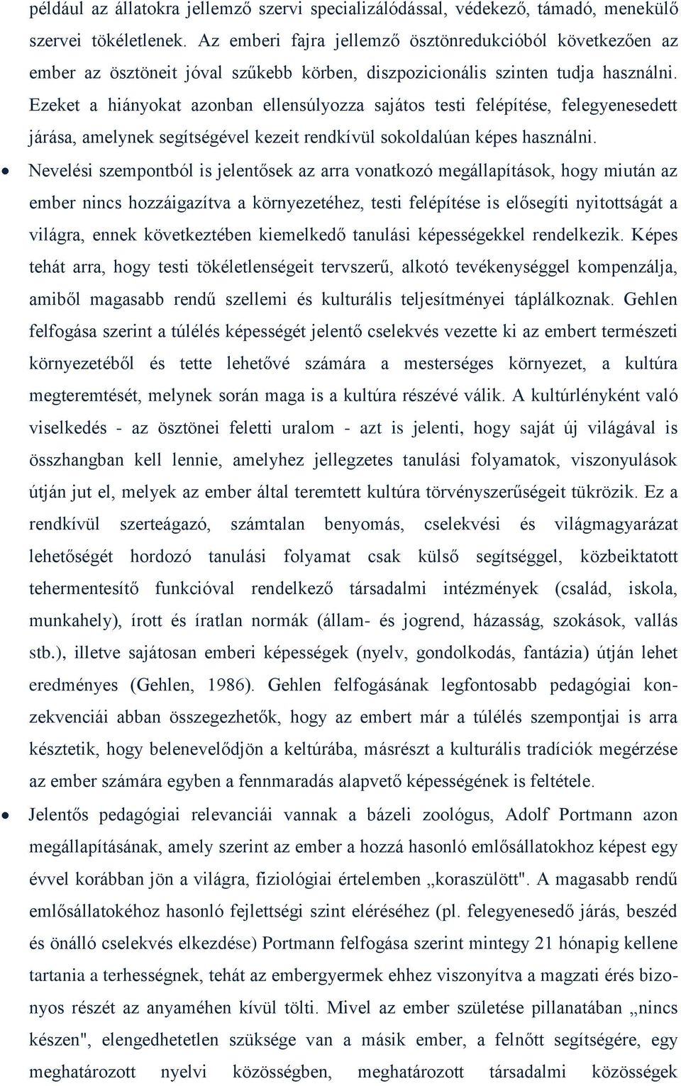 Ezeket a hiányokat azonban ellensúlyozza sajátos testi felépítése, felegyenesedett járása, amelynek segítségével kezeit rendkívül sokoldalúan képes használni.