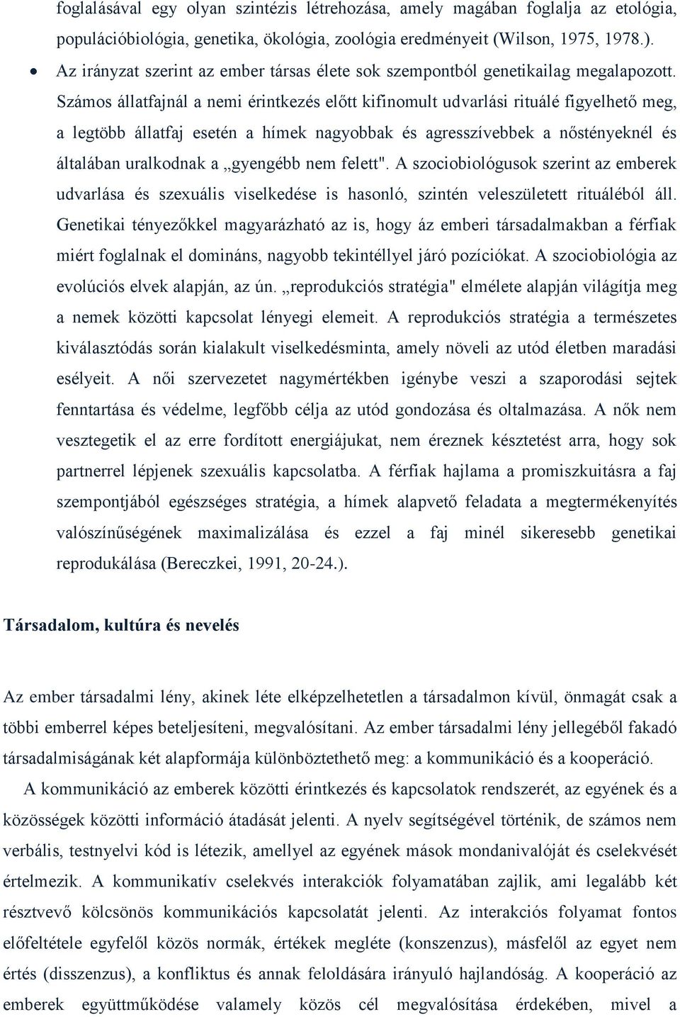 Számos állatfajnál a nemi érintkezés előtt kifinomult udvarlási rituálé figyelhető meg, a legtöbb állatfaj esetén a hímek nagyobbak és agresszívebbek a nőstényeknél és általában uralkodnak a gyengébb